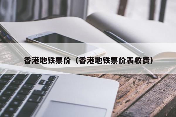 香港地铁票价（香港地铁票价表收费）